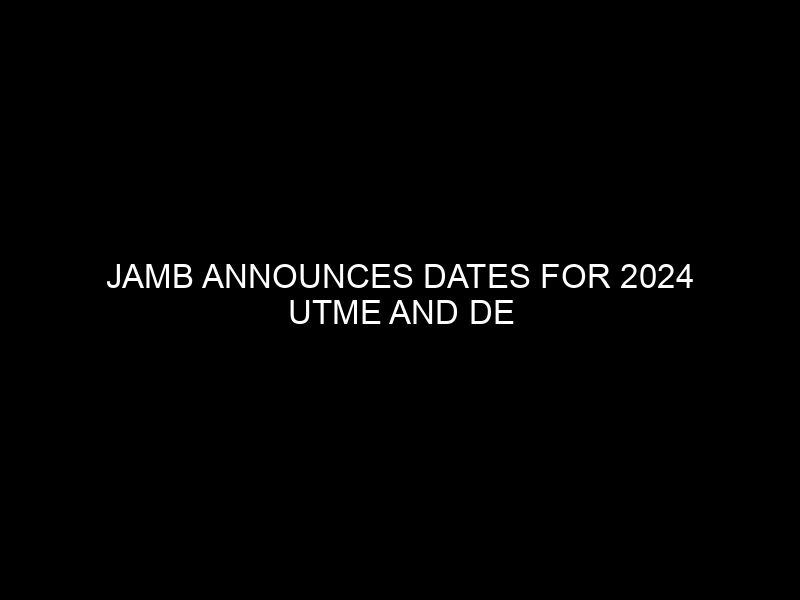 JAMB Announces Dates for 2024 UTME and DE Registration and Examination